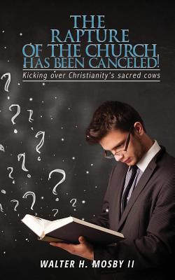 The Rapture of The Church HAS BEEN CANCELED! By II Mosby, Walter H. Cover Image