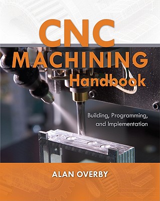Cnc Machining Handbook: Building, Programming, and Implementation Cover Image