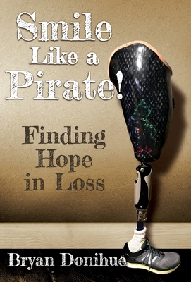Smile Like a Pirate!: Finding Hope in Loss By Bryan Donihue, Laura Hewitt (Editor) Cover Image
