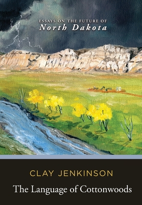 The Language of Cottonwoods: Essays on the Future of North Dakota Cover Image