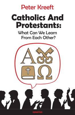 Catholics and Protestants: What Can We Learn from Each Other? By Peter Kreeft Cover Image