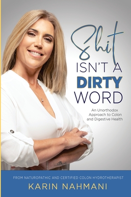 Shit Isn't a Dirty Word: An Unorthodox Approach to Colon and Digestive Health By Karin Nahmani Cover Image
