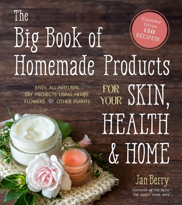 The Big Book of Homemade Products for Your Skin, Health and Home: Easy, All-Natural DIY Projects Using Herbs, Flowers and Other Plants Cover Image