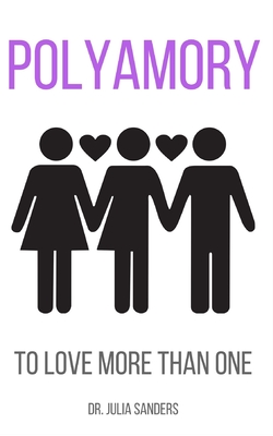 Polyamory: To Love More Than One By Julia Sanders Cover Image
