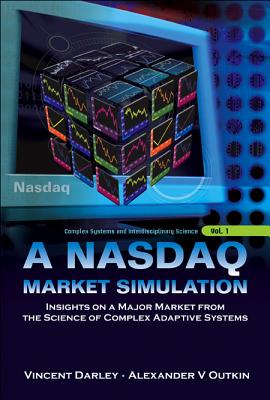 NASDAQ Market Simulation, A: Insights on a Major Market from the Science of Complex Adaptive Systems (Complex Systems and Interdisciplinary Science #1) By Vincent Darley, Alexander V. Outkin Cover Image