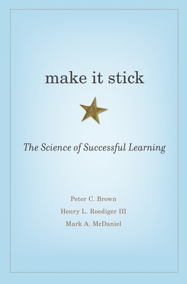 Make It Stick: The Science of Successful Learning By Peter C. Brown, Henry L. Roediger III, Mark A. McDaniel Cover Image