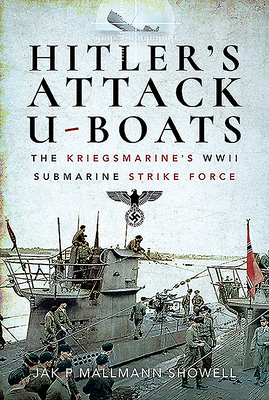 Hitler's Attack U-Boats: The Kriegsmarine's WWII Submarine Strike Force