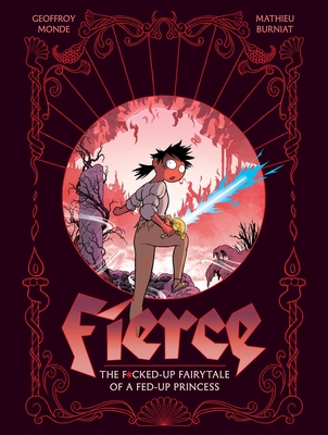 Fierce: The F*cked-Up Fairy Tale of a Fed-Up Princess By Geoffroy Monde, Mathieu Burniat (Illustrator) Cover Image
