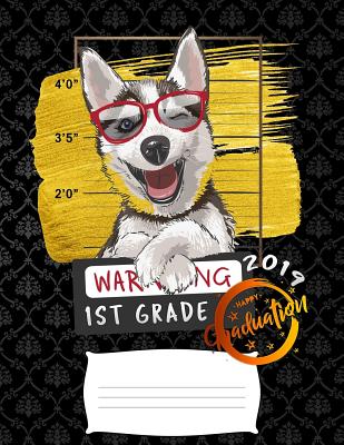 1st grade 2019: Funny graduation warning siberian husky puppy college ruled composition notebook for graduation / back to school 8.5x1 By 1stgrade Publishers Cover Image