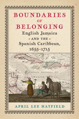 Boundaries of Belonging: English Jamaica and the Spanish Caribbean, 1655-1715 (Early American Studies) Cover Image