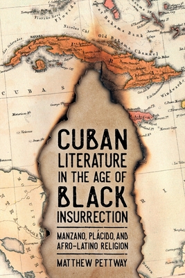 Cuban Literature in the Age of Black Insurrection: Manzano, Plácido, and Afro-Latino Religion (Caribbean Studies) Cover Image