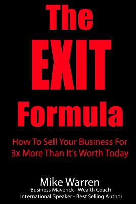 The EXIT Formula: How To Sell Your Business For 3x More Than It's Worth Today Cover Image