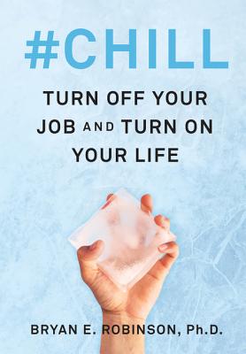 #Chill: Turn Off Your Job and Turn On Your Life By Bryan E. Robinson, PhD Cover Image