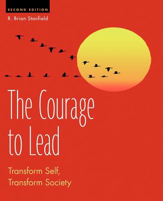 The Courage to Lead: Transform Self, Transform Society By R. Brian Stanfield Cover Image