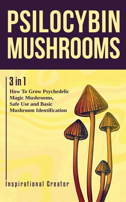 Psilocybin Mushrooms: 3 in 1: How to Grow Psychedelic Magic Mushrooms, Safe Use, and Basic Mushroom Identification By Bil Harret Cover Image