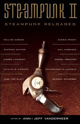 Steampunk II: Steampunk Reloaded By Ann VanderMeer (Editor), Jeff VanderMeer (Editor) Cover Image