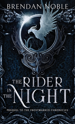 The Rider in the Night: Prequel to The Frostmarked Chronicles By Brendan Noble Cover Image