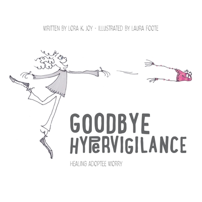 Goodbye Hypervigilance: Healing Adoptee Worry By Lora K. Joy, Laura Foote (Illustrator) Cover Image
