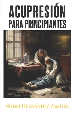Acupresión para principiantes By Noemi Hernández Zamora Cover Image