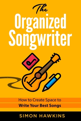 The Organized Songwriter: How to Create Space to Write Your Best Songs Cover Image