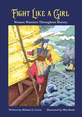 Fight Like a Girl: Women Warriors Throughout History By Michael G. Lewis Cover Image