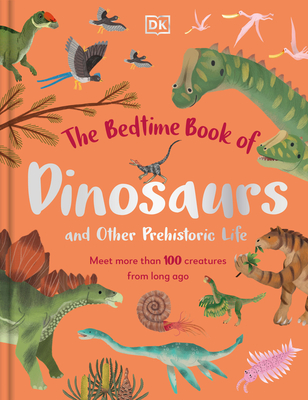 The Bedtime Book of Dinosaurs and Other Prehistoric Life: Meet More Than 100 Creatures From Long Ago (The Bedtime Books) By Dean Lomax Cover Image