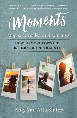 Moments: Magic, Miracles, and Martinis By Amy Van Atta Slater Cover Image