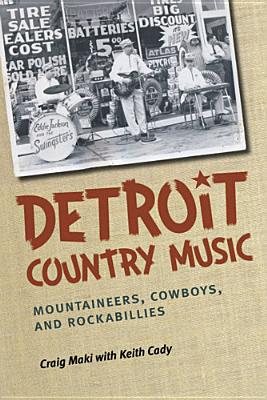 Detroit Country Music: Mountaineers, Cowboys, and Rockabillies By Craig Maki, Keith Cady Cover Image
