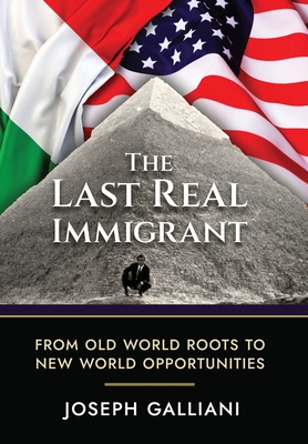 The Last Real Immigrant: From Old World Roots To New World Opportunities Cover Image