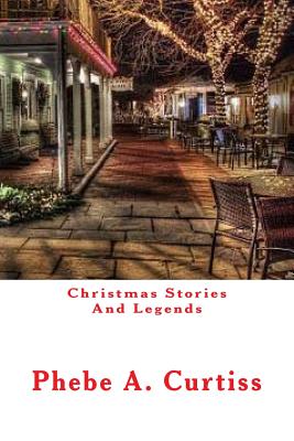 Christmas Stories and Legends By Phebe A. Curtiss Cover Image