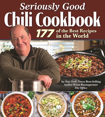 Seriously Good Chili Cookbook: 177 of the Best Recipes in the World By Brian Baumgartner Cover Image