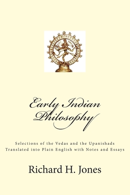 Early Indian Philosophy: Selections of the Vedas and the Upanishads Translated into Plain English with Notes and Essays By Richard H. Jones Cover Image