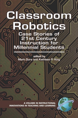 Classroom Robotics: Case Stories of 21st Century Instruction for Milennial Students (Instructional Innovations in Teaching and Learning)