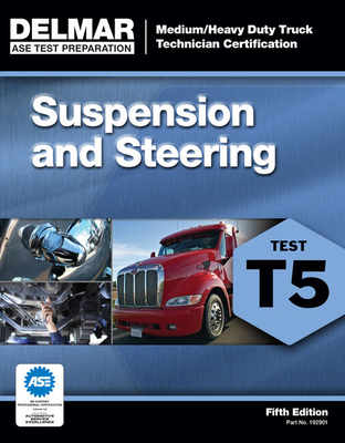 Suspension and Steering; Test T5 (ASE Test Prep for Medium/Heavy Duty Truck: Suspension/Steer Test T5) By Delmar Publishers Cover Image
