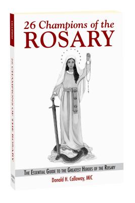 26 Champions of the Rosary: The Essential Guide to the Greatest Heroes of the Rosary By MIC Calloway, Fr Donald H. Cover Image