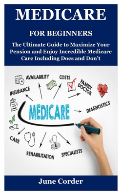 Medicare for Beginners: The Ultimate Guide to Maximize Your Pension and Enjoy Incredible Medicare Care Including Does and Don't Cover Image
