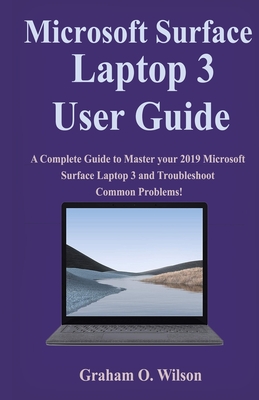 Microsoft Surface Laptop 3 User Guide: A Complete Guide to Master your 2019 Microsoft Surface Laptop 3 and Troubleshoot Common Problems! Cover Image