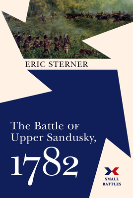 The Battle of Upper Sandusky, 1782 (Small Battles) By Eric Sterner Cover Image