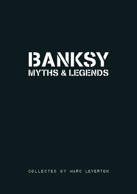Banksy Myths and Legends: A Collection of the Unbelievable and the Incredible By Marc Leverton Cover Image