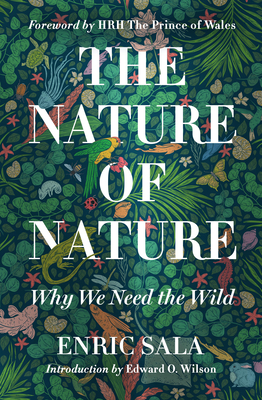 The Nature of Nature: Why We Need the Wild By Enric Sala, Edward O. Wilson (Introduction by) Cover Image