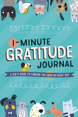 1-Minute Gratitude Journal: A Kid's Guide to Finding the Good in Every Day Cover Image