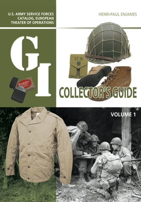The G.I. Collector's Guide: U.S. Army Service Forces Catalog, European Theater of Operations: Volume 1 Cover Image