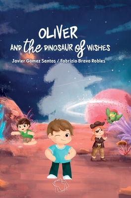 Oliver and the Dinosaur of Wishes By Javier Gomez Santos, Fabrizio Stefano Bravo Robles, Editorial Salto Al Reverso (Editor) Cover Image