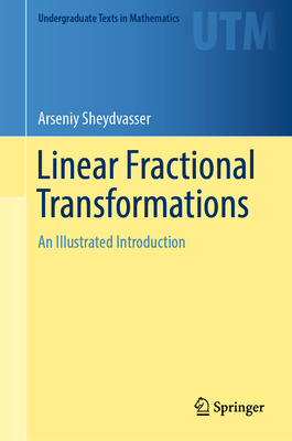 Linear Fractional Transformations: An Illustrated Introduction (Undergraduate Texts in Mathematics) By Arseniy Sheydvasser Cover Image