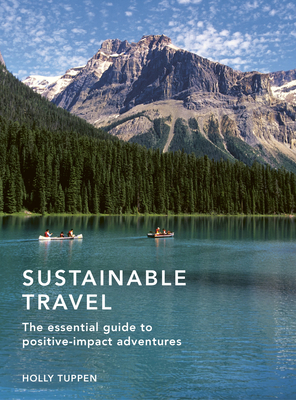 Sustainable Travel: The essential guide to positive impact adventures (Sustainable Living Series) By Holly Tuppen Cover Image