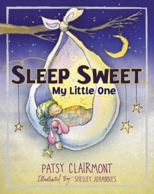Sleep Sweet, My Little One By Patsy Clairmont, Shelley Johannes (Illustrator) Cover Image