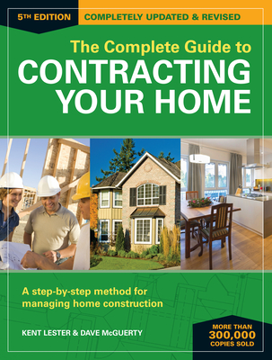 The Complete Guide to Contracting Your Home: A Step-by-Step Method for Managing Home Construction Cover Image