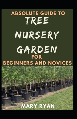 Absolute Guide To Tree Nursery Garden For Beginners And Novices ...