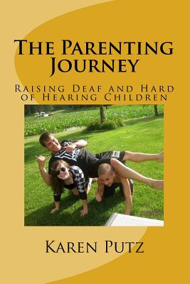 The Parenting Journey, Raising Deaf and Hard of Hearing Children By Karen Putz Cover Image