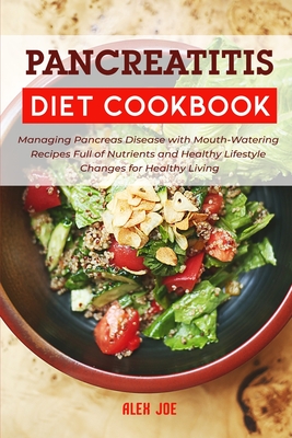 Pancreatitis Diet Cookbook: Managing Pancreas Disease with Mouth-Watering Recipes Full of Nutrients and Healthy Lifestyle Changes for Healthy Livi Cover Image